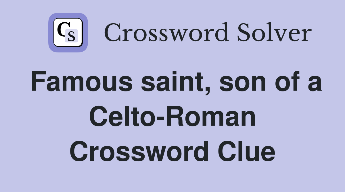 Famous saint, son of a CeltoRoman Crossword Clue Answers Crossword
